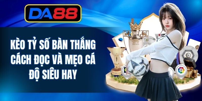 Kèo Tỷ Số Bàn Thắng