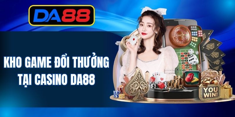 Kho game đổi thưởng tại casino DA88