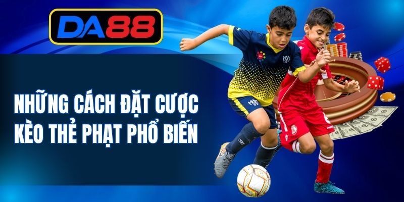 Những biến thể kèo thẻ được nhiều người yêu thích