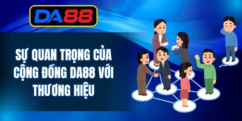 Sự quan trọng của cộng đồng DA88 với thương hiệu
