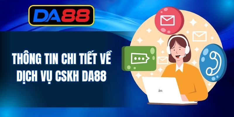 Thông tin chi tiết về dịch vụ CSKH DA88
