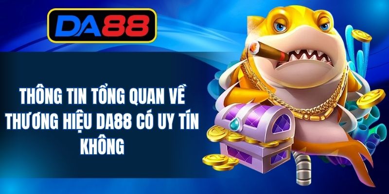 Thông tin tổng quan về thương hiệu DA88 có uy tín không
