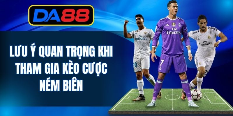 Vài lưu ý quan trọng khi tham gia kèo cược ném biên